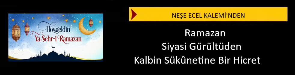 Ramazan: Siyasi Gürültüden Kalbin Sükûnetine Bir Hicret
